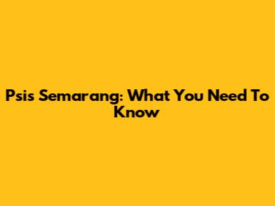 Psis Semarang: What You Need To Know