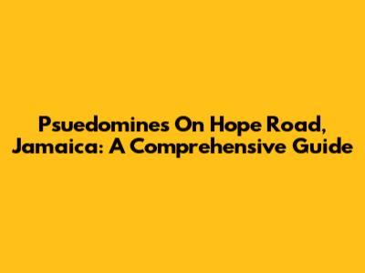 Psuedomines On Hope Road, Jamaica: A Comprehensive Guide