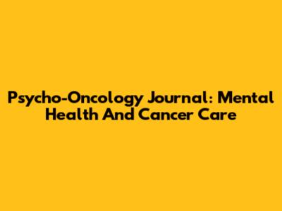 Psycho-Oncology Journal: Mental Health And Cancer Care