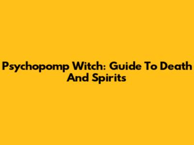 Psychopomp Witch: Guide To Death And Spirits