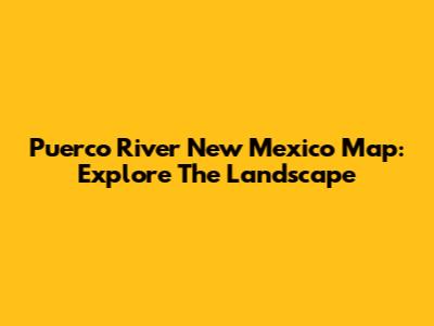 Puerco River New Mexico Map: Explore The Landscape