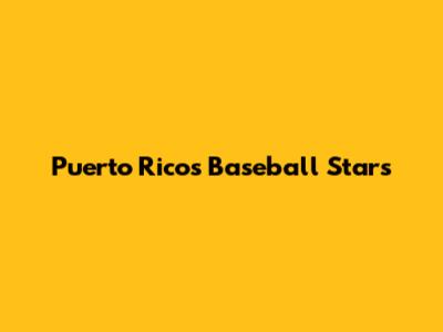 Puerto Rico's Baseball Stars