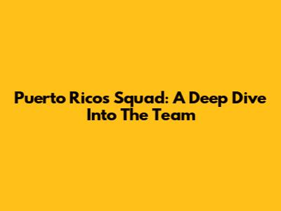 Puerto Rico's Squad: A Deep Dive Into The Team