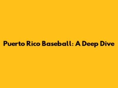 Puerto Rico Baseball: A Deep Dive