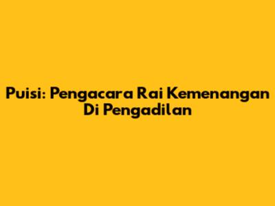 Puisi: Pengacara Rai Kemenangan Di Pengadilan