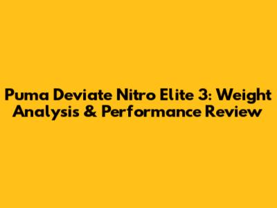 Puma Deviate Nitro Elite 3: Weight Analysis & Performance Review