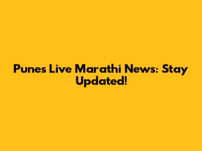 Pune's Live Marathi News: Stay Updated!