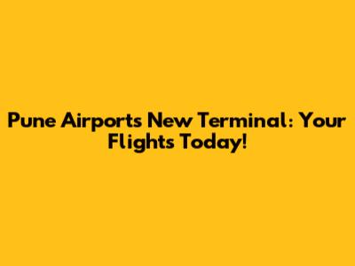 Pune Airport's New Terminal: Your Flights Today!