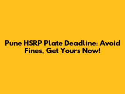 Pune HSRP Plate Deadline: Avoid Fines, Get Yours Now!