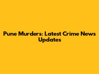 Pune Murders: Latest Crime News Updates
