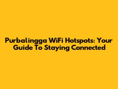 Purbalingga WiFi Hotspots: Your Guide To Staying Connected