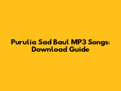 Purulia Sad Baul MP3 Songs: Download Guide