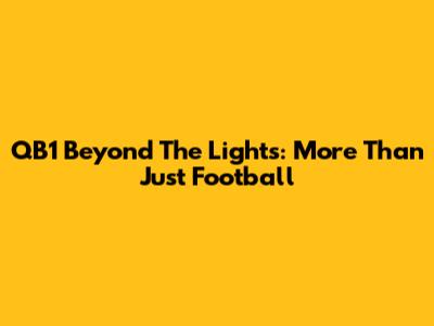 QB1 Beyond The Lights: More Than Just Football