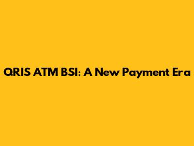 QRIS ATM BSI: A New Payment Era