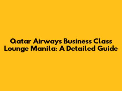 Qatar Airways Business Class Lounge Manila: A Detailed Guide