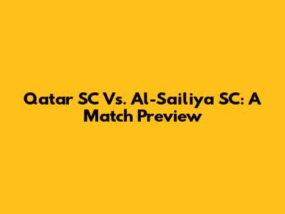 Qatar SC Vs. Al-Sailiya SC: A Match Preview