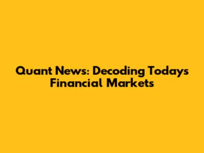 Quant News: Decoding Today's Financial Markets
