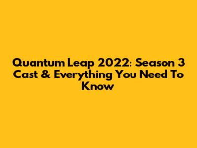 Quantum Leap 2022: Season 3 Cast & Everything You Need To Know