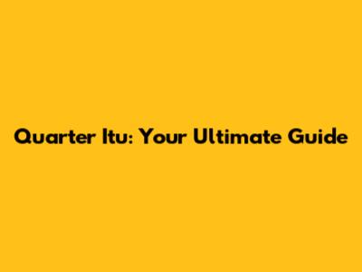 Quarter Itu: Your Ultimate Guide