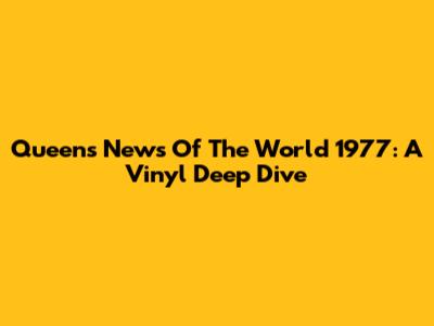 Queen's 'News Of The World' 1977: A Vinyl Deep Dive