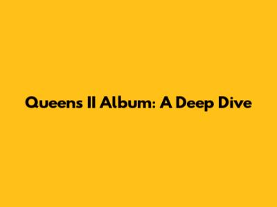 Queen's II Album: A Deep Dive
