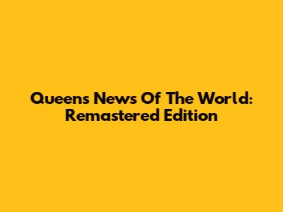 Queen's News Of The World: Remastered Edition