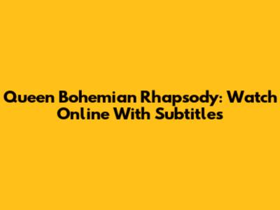 Queen Bohemian Rhapsody: Watch Online With Subtitles