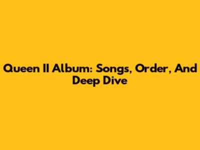 Queen II Album: Songs, Order, And Deep Dive