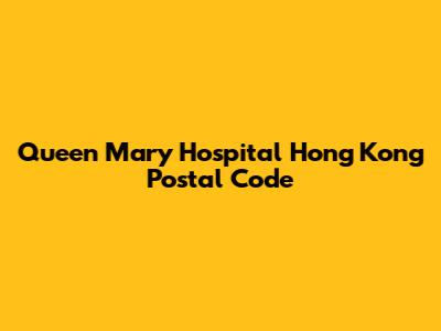 Queen Mary Hospital Hong Kong Postal Code
