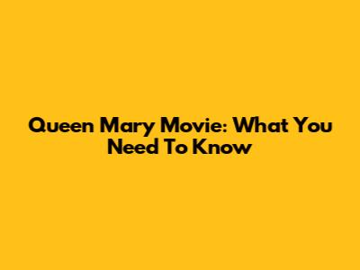 Queen Mary Movie: What You Need To Know