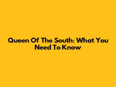 Queen Of The South: What You Need To Know