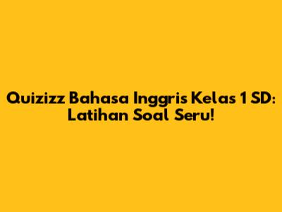 Quizizz Bahasa Inggris Kelas 1 SD: Latihan Soal Seru!