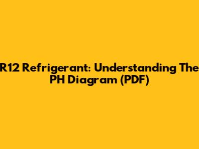 R12 Refrigerant: Understanding The PH Diagram (PDF)