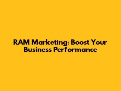 RAM Marketing: Boost Your Business Performance