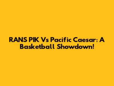 RANS PIK Vs Pacific Caesar: A Basketball Showdown!