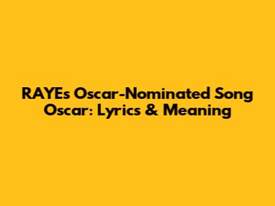 RAYE's Oscar-Nominated Song 'Oscar': Lyrics & Meaning