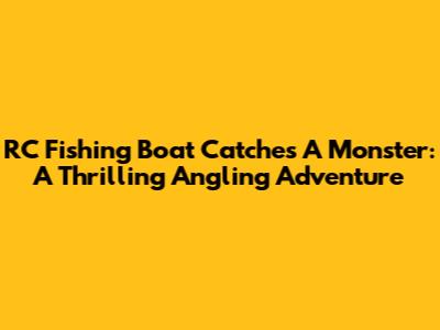 RC Fishing Boat Catches A Monster: A Thrilling Angling Adventure