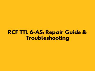 RCF TTL 6-AS: Repair Guide & Troubleshooting