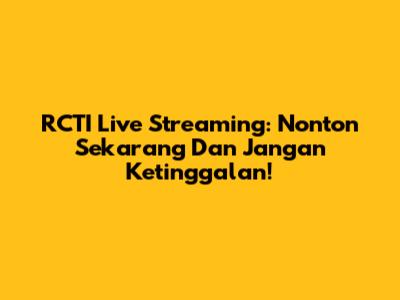 RCTI Live Streaming: Nonton Sekarang Dan Jangan Ketinggalan!