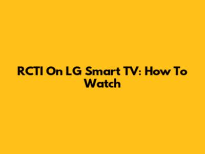 RCTI On LG Smart TV: How To Watch