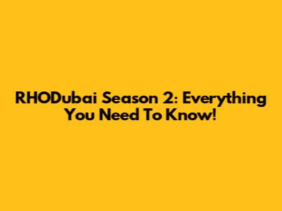RHODubai Season 2: Everything You Need To Know!