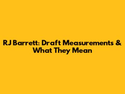 RJ Barrett: Draft Measurements & What They Mean