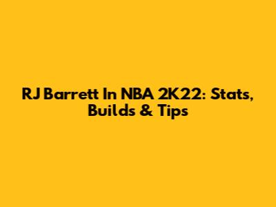 RJ Barrett In NBA 2K22: Stats, Builds & Tips