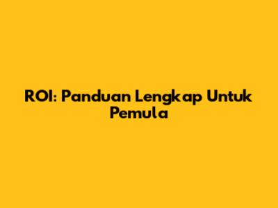 ROI: Panduan Lengkap Untuk Pemula
