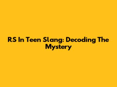 RS In Teen Slang: Decoding The Mystery