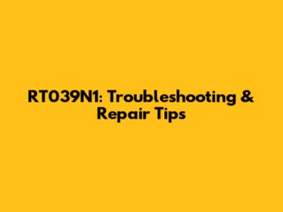 RT039N1: Troubleshooting & Repair Tips