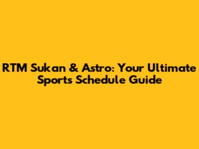 RTM Sukan & Astro: Your Ultimate Sports Schedule Guide