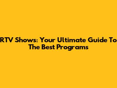 RTV Shows: Your Ultimate Guide To The Best Programs