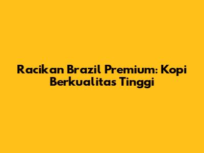 Racikan Brazil Premium: Kopi Berkualitas Tinggi