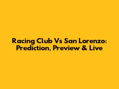 Racing Club Vs San Lorenzo: Prediction, Preview & Live
